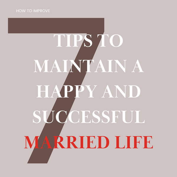 7 Tips to Maintain a Happy and Successful Married Life