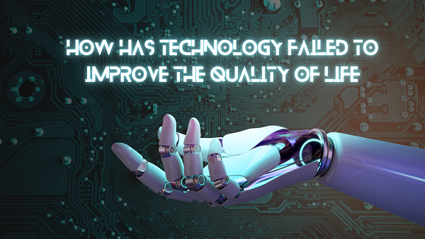How has technology failed to improve the quality of life