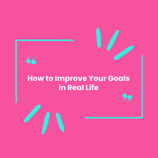 How to Improve Your Goals in Real Life