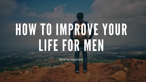 How to improve your life for men